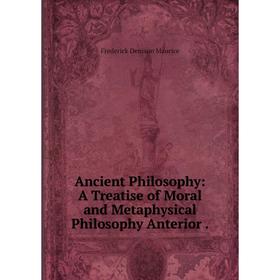 Книга Ancient Philosophy: A Treatise of Moral and Metaphysical Philosophy Anterior.
Книга Ancient Philosophy: A Treatise of Moral and Metaphysical Philosophy Anterior.