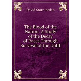 Книга The Blood of the Nation: A Study of the Decay of Races Through Survival of the Unfit
Книга The Blood of the Nation: A Study of the Decay of Races Through Survival of the Unfit