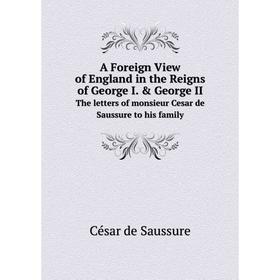 Книга A Foreign View of England in the Reigns of George I. George II The letters of monsieur Cesar de Saussure to his family
Книга A Foreign View of England in the Reigns of George I. George II The letters of monsieur Cesar de Saussure to his family