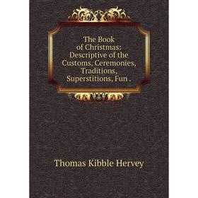 Книга The Book of Christmas: Descriptive of the Customs, Ceremonies, Traditions, Superstitions, Fun.
Книга The Book of Christmas: Descriptive of the Customs, Ceremonies, Traditions, Superstitions, Fun.