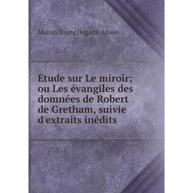 Книга Étude sur Le miroir; ou Les évangiles des domnées de Robert de Gretham, suivie d'extraits inédits
Книга Étude sur Le miroir; ou Les évangiles des domnées de Robert de Gretham, suivie d'extraits inédits