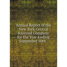 Книга Annual Report of the New York Central Railroad Company for the Year Ending September 30th.
Книга Annual Report of the New York Central Railroad Company for the Year Ending September 30th.