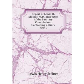 Книга Report of Lewis H. Steiner, M. D., Inspector of the Sanitary Commission, Containing a Diary Kept.
Книга Report of Lewis H. Steiner, M. D., Inspector of the Sanitary Commission, Containing a Diary Kept.