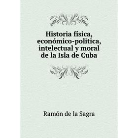 Книга Historia física, económico-politica, intelectual y moral de la Isla de Cuba
Книга Historia física, económico-politica, intelectual y moral de la Isla de Cuba