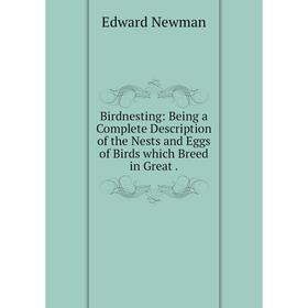 Книга Birdnesting: Being a Complete Description of the Nests and Eggs of Birds which Breed in Great.
Книга Birdnesting: Being a Complete Description of the Nests and Eggs of Birds which Breed in Great.
