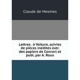 Книга Lettres à Voiture, suivies de pièces inédites extr des papiers de Conrart et publ par A Roux
Книга Lettres à Voiture, suivies de pièces inédites extr des papiers de Conrart et publ par A Roux