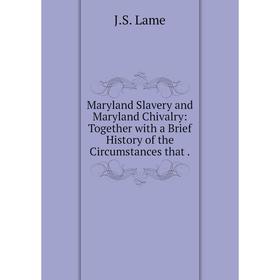 Книга Maryland Slavery and Maryland Chivalry: Together with a Brief History of the Circumstances that
Книга Maryland Slavery and Maryland Chivalry: Together with a Brief History of the Circumstances that
