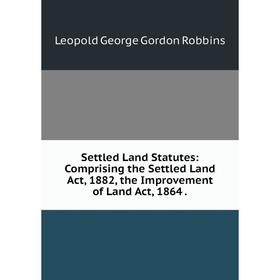 Книга Settled Land Statutes: Comprising the Settled Land Act, 1882, the Improvement of Land Act, 1864.
Книга Settled Land Statutes: Comprising the Settled Land Act, 1882, the Improvement of Land Act, 1864.