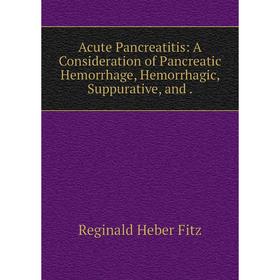 Книга Acute Pancreatitis: A Consideration of Pancreatic Hemorrhage, Hemorrhagic, Suppurative, and.
Книга Acute Pancreatitis: A Consideration of Pancreatic Hemorrhage, Hemorrhagic, Suppurative, and.