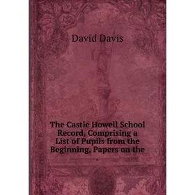 Книга The Castle Howell School Record, Comprising a List of Pupils from the Beginning, Papers on the.
Книга The Castle Howell School Record, Comprising a List of Pupils from the Beginning, Papers on the.