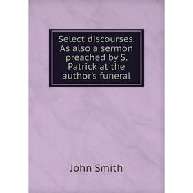 Книга Select discourses. As also a sermon preached by S. Patrick at the author's funeral
Книга Select discourses. As also a sermon preached by S. Patrick at the author's funeral