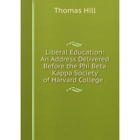 Книга Liberal Education: An Address Delivered Before the Phi Beta Kappa Society of Harvard College
Книга Liberal Education: An Address Delivered Before the Phi Beta Kappa Society of Harvard College