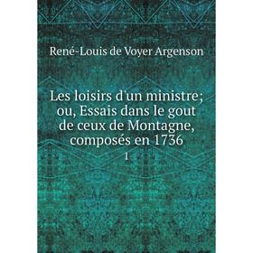 Книга Les loisirs d'un ministre; ou, Essais dans le gout de ceux de Montagne, composés en 17361
Книга Les loisirs d'un ministre; ou, Essais dans le gout de ceux de Montagne, composés en 17361