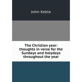 Книга The Christian year: thoughts in verse for the Sundays and holydays throughout the year
Книга The Christian year: thoughts in verse for the Sundays and holydays throughout the year