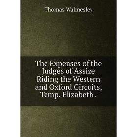 Книга The Expenses of the Judges of Assize Riding the Western and Oxford Circuits, Temp. Elizabeth.
Книга The Expenses of the Judges of Assize Riding the Western and Oxford Circuits, Temp. Elizabeth.