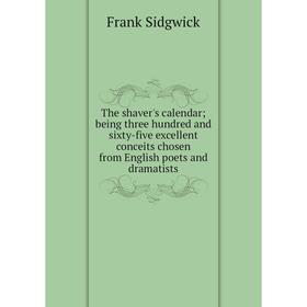 Книга The shaver's calendar; being three hundred and sixty-five excellent conceits chosen from English poets and dramatists
Книга The shaver's calendar; being three hundred and sixty-five excellent conceits chosen from English poets and dramatists