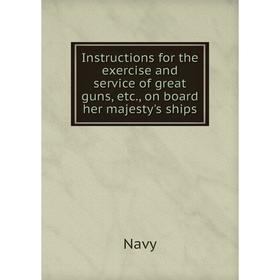 Книга Instructions for the exercise and service of great guns, etc., on board her majesty's ships
Книга Instructions for the exercise and service of great guns, etc., on board her majesty's ships