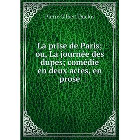Книга La prise de Paris; ou, La journée des dupes; comédie en deux actes, en prose
Книга La prise de Paris; ou, La journée des dupes; comédie en deux actes, en prose