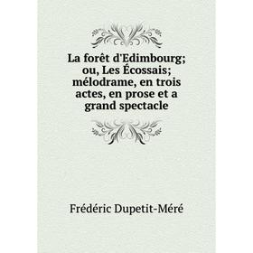 Книга La forêt d'Edimbourg; ou, Les Écossais; mélodrame, en trois actes, en prose et a grand spectacle
Книга La forêt d'Edimbourg; ou, Les Écossais; mélodrame, en trois actes, en prose et a grand spectacle