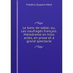 Книга Le banc de sable; ou, Les naufragés français Mélodrame en trois actes, en prose et à grand spectacle
Книга Le banc de sable; ou, Les naufragés français Mélodrame en trois actes, en prose et à grand spectacle