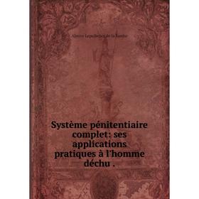 Книга Système pénitentiaire complet: ses applications pratiques à l'homme déchu.
Книга Système pénitentiaire complet: ses applications pratiques à l'homme déchu.