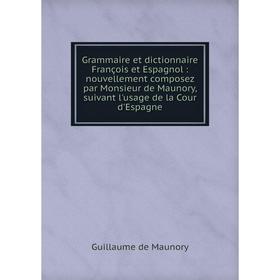 Книга Grammaire et dictionnaire François et Espagnol: nouvellement composez par Monsieur de Maunory, suivant l'usage de la Cour d'Espagne
Книга Grammaire et dictionnaire François et Espagnol: nouvellement composez par Monsieur de Maunory, suivant l'usage de la Cour d'Espagne