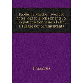 Книга Fables de Phedre: avec des notes, des éclaircissements, un petit dictionnaire à la fin, a l'usage des commençants 
Книга Fables de Phedre: avec des notes, des éclaircissements, un petit dictionnaire à la fin, a l'usage des commençants