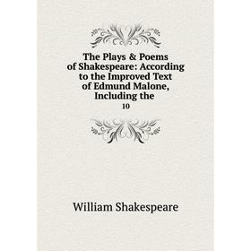 Книга The Plays & Poems of Shakespeare: According to the Improved Text of Edmund Malone, Including the. 10
Книга The Plays & Poems of Shakespeare: According to the Improved Text of Edmund Malone, Including the. 10