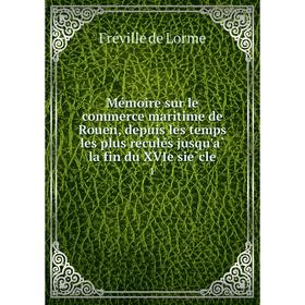 Книга Mémoire sur le commerce maritime de Rouen, depuis les temps les plus reculés jusqu'à la fin du XVIe siècle1
Книга Mémoire sur le commerce maritime de Rouen, depuis les temps les plus reculés jusqu'à la fin du XVIe siècle1