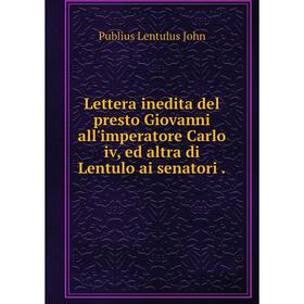 Книга Lettera inedita del presto Giovanni all'imperatore Carlo iv, ed altra di Lentulo ai senatori
Книга Lettera inedita del presto Giovanni all'imperatore Carlo iv, ed altra di Lentulo ai senatori