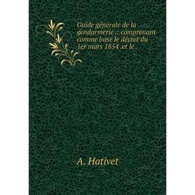 Книга Guide générale de la gendarmerie.: comprenant comme base le décret du 1er mars 1854. et le.
Книга Guide générale de la gendarmerie.: comprenant comme base le décret du 1er mars 1854. et le.