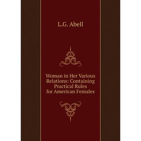 Книга Woman in Her Various Relations: Containing Practical Rules for American Females
Книга Woman in Her Various Relations: Containing Practical Rules for American Females