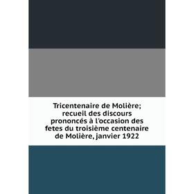 Книга Tricentenaire de Molière; recueil des discours prononcés à l'occasion des fetes du troisième centenaire de Molière, janvier 1922
Книга Tricentenaire de Molière; recueil des discours prononcés à l'occasion des fetes du troisième centenaire de Molière, janvier 1922