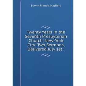 Книга Twenty Years in the Seventh Presbyterian Church, New-York City: Two Sermons, Delivered July 1st.
Книга Twenty Years in the Seventh Presbyterian Church, New-York City: Two Sermons, Delivered July 1st.