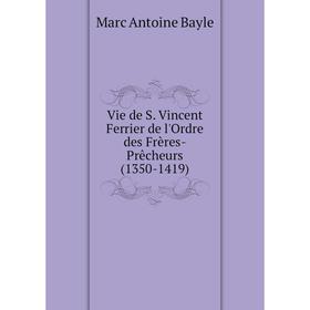 Книга Vie de S. Vincent Ferrier de l'Ordre des Frères-Prêcheurs (1350-1419)
Книга Vie de S. Vincent Ferrier de l'Ordre des Frères-Prêcheurs (1350-1419)