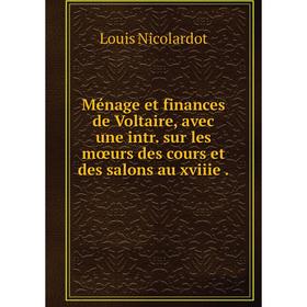 Книга Ménage et finances de Voltaire, avec une intr sur les mœurs des cours et des salons au xviiie
Книга Ménage et finances de Voltaire, avec une intr sur les mœurs des cours et des salons au xviiie