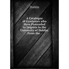 Книга A Catalogue of Graduates who Have Proceeded to Degrees in the University of Dublin: From the.
Книга A Catalogue of Graduates who Have Proceeded to Degrees in the University of Dublin: From the.