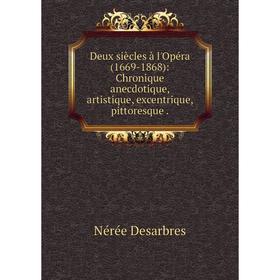 Книга Deux siècles à l'Opéra (1669-1868): Chronique anecdotique, artistique, excentrique, pittoresque.
Книга Deux siècles à l'Opéra (1669-1868): Chronique anecdotique, artistique, excentrique, pittoresque.
