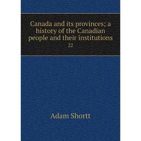 Книга Canada and its provinces; a history of the Canadian people and their institutions 22
Книга Canada and its provinces; a history of the Canadian people and their institutions 22