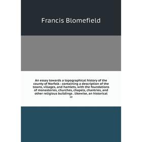 Книга An essay towards a topographical history of the county of Norfolk: containing a description of the towns, villages, and hamlets, with the founda
Книга An essay towards a topographical history of the county of Norfolk: containing a description of the towns, villages, and hamlets, with the founda