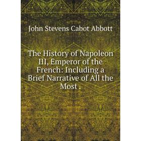 Книга The History of Napoleon III, Emperor of the French: Including a Brief Narrative of All the Most.
Книга The History of Napoleon III, Emperor of the French: Including a Brief Narrative of All the Most.