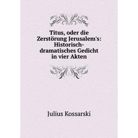 Книга Titus, oder die Zerstörung Jerusalem's: Historisch-dramatisches Gedicht in vier Akten
Книга Titus, oder die Zerstörung Jerusalem's: Historisch-dramatisches Gedicht in vier Akten