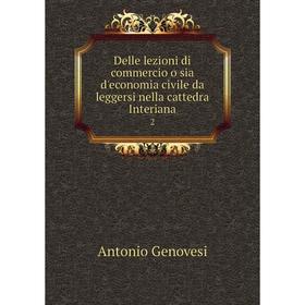 Книга Delle lezioni di commercio o sia d'economia civile da leggersi nella cattedra Interiana 2
Книга Delle lezioni di commercio o sia d'economia civile da leggersi nella cattedra Interiana 2