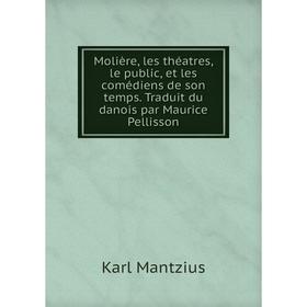 Книга Molière, les théatres, le public, et les comédiens de son temps Traduit du danois par Maurice Pellisson
Книга Molière, les théatres, le public, et les comédiens de son temps Traduit du danois par Maurice Pellisson