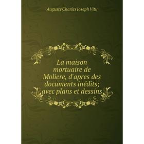 Книга La maison mortuaire de Moliere, d'apres des documents inédits; avec plans et dessins
Книга La maison mortuaire de Moliere, d'apres des documents inédits; avec plans et dessins