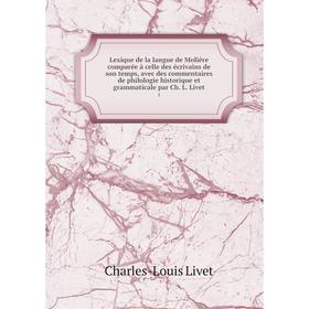 Книга Lexique de la langue de Molière comparée à celle des écrivains de son temps, avec des commentaires de philologie historique et grammaticale par
Книга Lexique de la langue de Molière comparée à celle des écrivains de son temps, avec des commentaires de philologie historique et grammaticale par