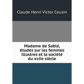 Книга Madame de Sablé, études sur les femmes illustres et la société du xviie siècle
Книга Madame de Sablé, études sur les femmes illustres et la société du xviie siècle
