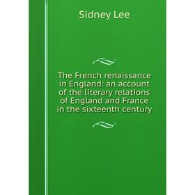 Книга The French renaissance in England: an account of the literary relations of England and France in the sixteenth century
Книга The French renaissance in England: an account of the literary relations of England and France in the sixteenth century