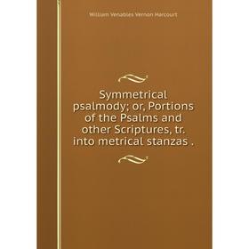 Книга Symmetrical psalmody; or, Portions of the Psalms and other Scriptures, tr. into metrical stanzas.
Книга Symmetrical psalmody; or, Portions of the Psalms and other Scriptures, tr. into metrical stanzas.
