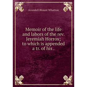 Книга Memoir of the life and labors of the rev Jeremiah Horrox; to which is appended a tr of his
Книга Memoir of the life and labors of the rev Jeremiah Horrox; to which is appended a tr of his